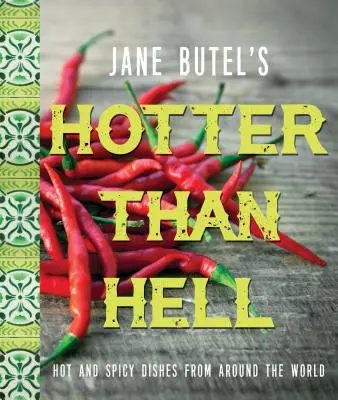Il libro di cucina più piccante dell'inferno di Jane Butel: Piatti piccanti e speziati da tutto il mondo - Jane Butel's Hotter Than Hell Cookbook: Hot and Spicy Dishes from Around the World