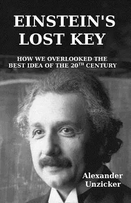 La chiave perduta di Einstein: Come abbiamo trascurato la migliore idea del XX secolo - Einstein's Lost Key: How We Overlooked the Best Idea of the 20th Century