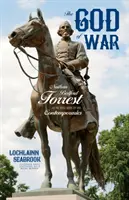Il Dio della guerra: Nathan Bedford Forrest come lo vedevano i suoi contemporanei - The God of War: Nathan Bedford Forrest as He Was Seen By His Contemporaries