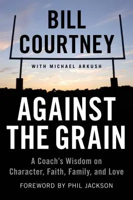 Controcorrente: La saggezza di un allenatore su carattere, fede, famiglia e amore - Against the Grain: A Coach's Wisdom on Character, Faith, Family, and Love