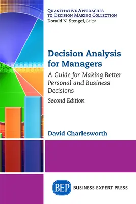 Analisi delle decisioni per manager, seconda edizione: Una guida per prendere migliori decisioni personali e aziendali - Decision Analysis for Managers, Second Edition: A Guide for Making Better Personal and Business Decisions