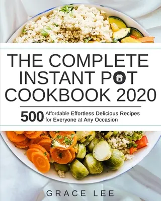 Il libro di cucina completo per la pentola istantanea 2020: 500 ricette economiche, facili e deliziose per tutti e per tutte le occasioni - The Complete Instant Pot Cookbook 2020: 500 Affordable Effortless Delicious Recipes for Everyone at Any Occasion