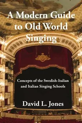 Una guida moderna al canto del vecchio mondo: Concetti delle scuole di canto svedese-italiano e italiano - A Modern Guide to Old World Singing: Concepts of the Swedish-Italian and Italian Singing Schools