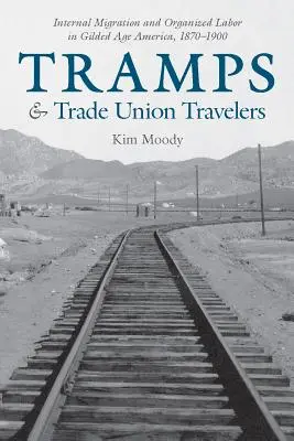 Vagabondi e sindacalisti: Migrazione interna e lavoro organizzato nell'America della Gilded Age, 1870-1900 - Tramps and Trade Union Travelers: Internal Migration and Organized Labor in Gilded Age America, 1870-1900