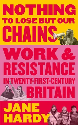 Niente da perdere se non le nostre catene: Lavoro e resistenza nella Gran Bretagna del XXI secolo - Nothing to Lose But Our Chains: Work and Resistance in Twenty-First-Century Britain