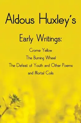 I primi scritti di Aldous Huxley, tra cui (completo e integrale) Giallo cromo, La ruota che brucia, La sconfitta della giovinezza e altre poesie e Mortal Coi - Aldous Huxley's Early Writings including (complete and unabridged) Crome Yellow, The Burning Wheel, The Defeat of Youth and Other Poems and Mortal Coi