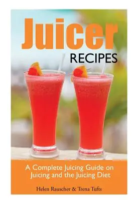 Ricette Juicer: Guida completa alla spremitura e alla dieta della spremitura - Juicer Recipes: A Complete Juicing Guide on Juicing and the Juicing Diet