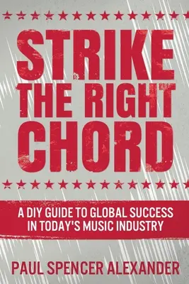 Colpire l'accordo giusto: Guida fai da te al successo globale nell'industria musicale di oggi - Strike The Right Chord: A DIY Guide to Global Success in Today's Music Industry