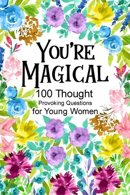 Sei magica 100 domande stimolanti per le giovani donne - You're Magical 100 Thought Provoking Questions for Young Women