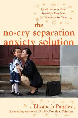 La soluzione per l'ansia da separazione senza pianto: Modi delicati per rendere facile l'addio dai sei mesi ai sei anni - The No-Cry Separation Anxiety Solution: Gentle Ways to Make Good-Bye Easy from Six Months to Six Years