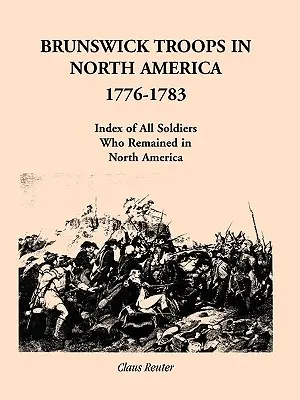 Truppe del Brunswick in Nord America, 1776-1783: Indice dei soldati rimasti in Nord America - Brunswick Troops in North America, 1776-1783: Index of Soldiers Who Remained in North America