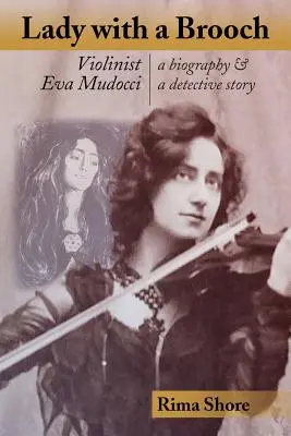 La signora con la spilla: La violinista Eva Mudocci - Una biografia e una storia di detective - Lady with a Brooch: Violinist Eva Mudocci-A Biography & A Detective Story