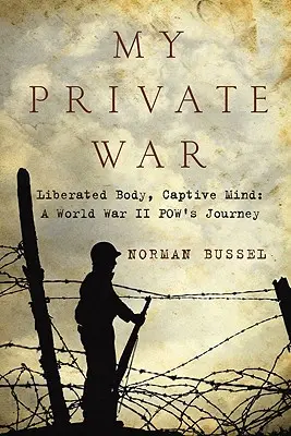 La mia guerra privata: Corpo liberato, mente prigioniera: Il viaggio di un soldato della Seconda Guerra Mondiale - My Private War: Liberated Body, Captive Mind: A World War II Pow's Journey