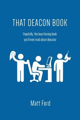Il libro del diacono: Il libro meno noioso che si possa leggere sui diaconi - That Deacon Book: Hopefully, the Least Boring Book You'll Ever Read about Deacons