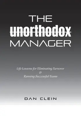 Il manager non ortodosso: Lezioni di vita per eliminare il turnover e gestire team di successo - The Unorthodox Manager: Life Lessons for Eliminating Turnover & Running Successful Teams