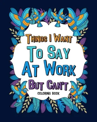 Cose che vorrei dire al lavoro ma non posso Libri da colorare - Things I Want To Say At Work But Can't Coloring Books