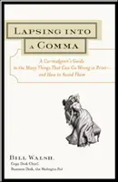 Incappare in una virgola: La guida di un bisbetico alle molte cose che possono andare storte nella stampa e come evitarle - Lapsing Into a Comma: A Curmudgeon's Guide to the Many Things That Can Go Wrong in Print--and How to Avoid Them