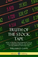 La verità del nastro azionario: come prevedere i movimenti dei prezzi delle azioni e delle materie prime e operare con successo sui mercati - Truth of the Stock Tape: How to Predict Movements in Stock and Commodity Prices, and Trade on the Markets with Success