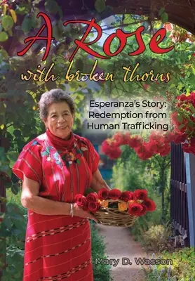Una rosa con le spine spezzate: La storia di Esperanza: Redenzione dalla tratta di esseri umani - A Rose with Broken Thorns: Esperanza's Story: Redemption from Human Trafficking