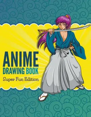 Libro di disegno di Anime: Edizione super divertente - Anime Drawing Book: Super Fun Edition