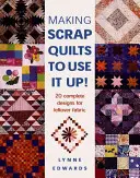 Fare quilt di scarto per usarlo: 20 progetti completi per la stoffa avanzata - Making Scrap Quilts to Use It Up!: 20 Complete Designs for Leftover Fabric