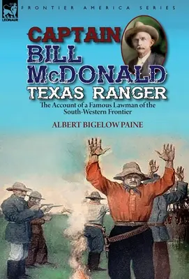 Il capitano Bill McDonald, ranger del Texas: il racconto di un famoso uomo di legge della frontiera sud-occidentale - Captain Bill McDonald Texas Ranger: the Account of a Famous Lawman of the South-Western Frontier
