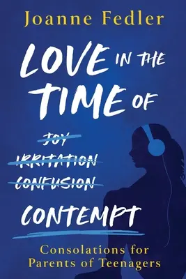L'amore nel tempo del disprezzo: consolazioni per genitori di adolescenti - Love In the Time of Contempt: consolations for parents of teenagers