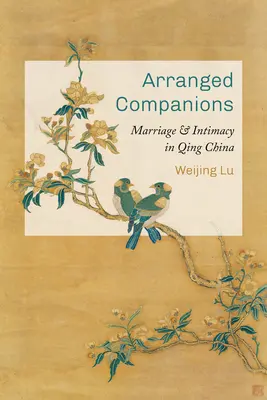 Compagni combinati: Matrimonio e intimità nella Cina Qing - Arranged Companions: Marriage and Intimacy in Qing China