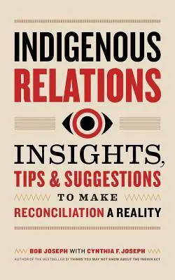 Relazioni con gli indigeni: Approfondimenti, consigli e suggerimenti per rendere la riconciliazione una realtà - Indigenous Relations: Insights, Tips & Suggestions to Make Reconciliation a Reality
