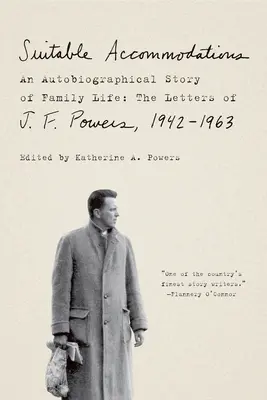 Alloggi adeguati: Una storia autobiografica di vita familiare: Le lettere di J. F. Powers, 1942-1963 - Suitable Accommodations: An Autobiographical Story of Family Life: The Letters of J. F. Powers, 1942-1963