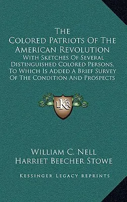 I patrioti di colore della rivoluzione americana: Con schizzi di diverse persone di colore, a cui si aggiunge una breve indagine sulle condizioni di vita dei cittadini americani. - The Colored Patriots of the American Revolution: With Sketches of Several Distinguished Colored Persons, to Which Is Added a Brief Survey of the Condi