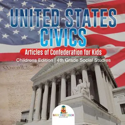Educazione civica degli Stati Uniti - Articoli della Confederazione per bambini - Edizione per bambini - Studi sociali di quarta elementare - United States Civics - Articles of Confederation for Kids - Children's Edition - 4th Grade Social Studies