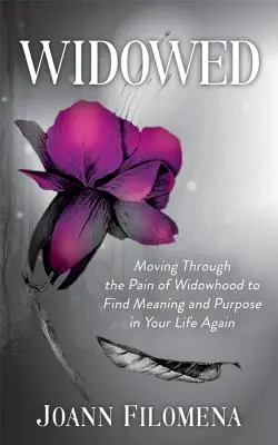 Vedova: Attraversare il dolore della vedovanza per ritrovare il senso e lo scopo della propria vita - Widowed: Moving Through the Pain of Widowhood to Find Meaning and Purpose in Your Life Again