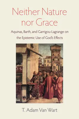 Né la natura né la grazia: Aquino, Barth e Garrigou-Lagrange sull'uso epistemico degli effetti di Dio - Neither Nature Nor Grace: Aquinas, Barth, and Garrigou-Lagrange on the Epistemic Use of God's Effects