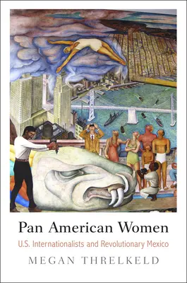 Donne panamericane: Internazionaliste statunitensi e Messico rivoluzionario - Pan American Women: U.S. Internationalists and Revolutionary Mexico
