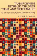 Trasformare i bambini, gli adolescenti e le loro famiglie in difficoltà: Un modello di sistemi familiari interni per la guarigione - Transforming Troubled Children, Teens, and Their Families: An Internal Family Systems Model for Healing
