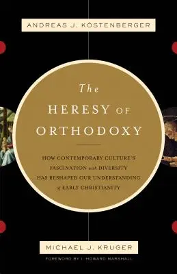 L'eresia dell'ortodossia: Come il fascino della cultura contemporanea per la diversità ha rimodellato la nostra comprensione del cristianesimo delle origini - The Heresy of Orthodoxy: How Contemporary Culture's Fascination with Diversity Has Reshaped Our Understanding of Early Christianity