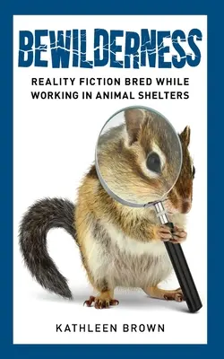 Spaesamento: Narrativa della realtà nata lavorando nei rifugi per animali - Bewilderness: Reality Fiction Bred While Working in Animal Shelters