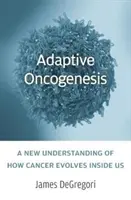 Oncogenesi adattativa: Una nuova comprensione di come il cancro si evolve dentro di noi - Adaptive Oncogenesis: A New Understanding of How Cancer Evolves Inside Us