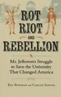 Marciume, sommossa e ribellione: La lotta del signor Jefferson per salvare l'università che ha cambiato l'America - Rot, Riot, and Rebellion: Mr. Jefferson's Struggle to Save the University That Changed America