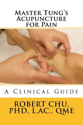 Agopuntura per il dolore del Maestro Tung: guida clinica - Master Tung's Acupuncture for Pain: A Clinical Guide