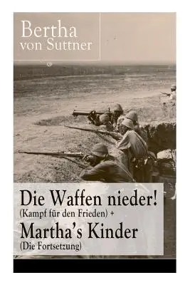Deponete le armi! (Lotta per la pace) + I figli di Martha (Il seguito): I più importanti romanzi della letteratura contro la guerra, dalla prima guerra di pace alla prima guerra mondiale. - Die Waffen nieder! (Kampf fr den Frieden) + Martha's Kinder (Die Fortsetzung): Die wichtigsten Romane der Antikriegsliteratur von der ersten Friedens
