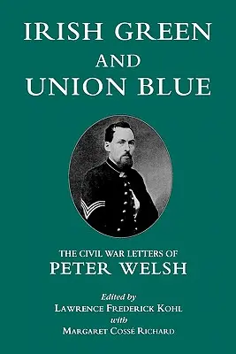Verde irlandese e blu dell'Unione: Le lettere di Peter Welsh sulla guerra civile - Irish Green and Union Blue: The Civil War Letters of Peter Welsh