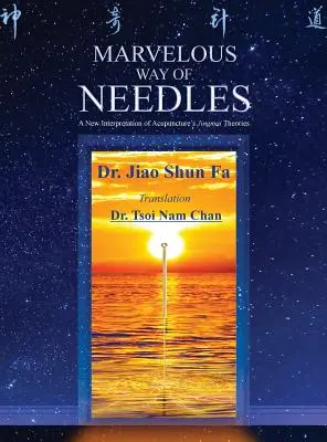 La meravigliosa via degli aghi: Lettura dei nove aghi Ling Shu e dei dodici punti fonte Yuan - Marvelous Way of Needles: Reading Ling Shu Nine Needles and Twelve Yuan-Source Points