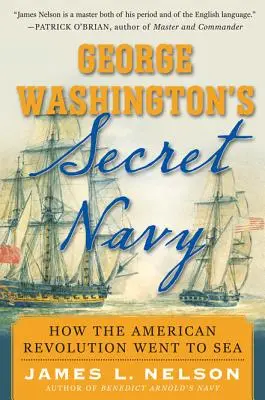 La marina segreta di George Washington: Come la Rivoluzione Americana andò per mare - George Washington's Secret Navy: How the American Revolution Went to Sea