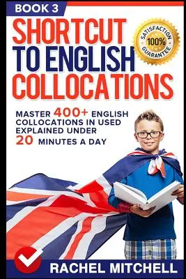 Scorciatoia per i collocamenti inglesi: Padroneggiare 400+ collocazioni inglesi in usato spiegate in meno di 20 minuti al giorno (Libro 3) - Shortcut to English Collocations: Master 400+ English Collocations in Used Explained Under 20 Minutes a Day (Book 3)