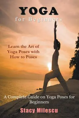 Yoga per principianti: Guida completa alle posizioni yoga per principianti - Yoga for Beginners: A Complete Guide on Yoga Poses for Beginners