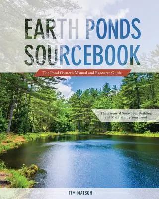 Sourcebook sui laghetti di terra: Manuale e guida alle risorse per i proprietari di laghetti - Earth Ponds Sourcebook: The Pond Owner's Manual and Resource Guide