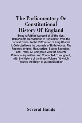 La storia parlamentare o costituzionale dell'Inghilterra; un resoconto fedele di tutte le più importanti transazioni in Parlamento, dagli inizi del secolo scorso. - The Parliamentary Or Constitutional History Of England; Being A Faithful Account Of All The Most Remarkable Transactions In Parliament, From The Earli