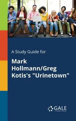 Guida allo studio di Urinetown di Mark Hollmann/Greg Kotis - A Study Guide for Mark Hollmann/Greg Kotis's Urinetown